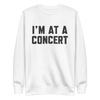 I'm At A Concert Crewneck Sweatshirt